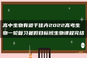 高中生物有道于佳卉2022高考生物一轮复习暑假目标班生物课程完结