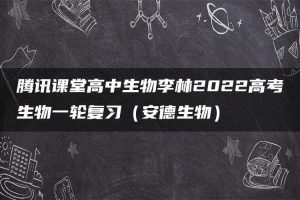 腾讯课堂高中生物李林2022高考生物一轮复习（安德生物）