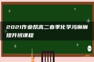 2021作业帮高二春季化学冯琳琳提升班课程