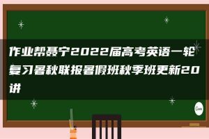 作业帮聂宁2022届高考英语一轮复习暑秋联报暑假班秋季班更新20讲