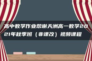高中数学作业帮谢天洲高一数学2021年秋季班（非课改）视频课程