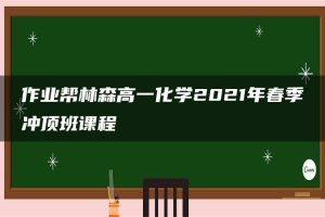 作业帮林森高一化学2021年春季冲顶班课程