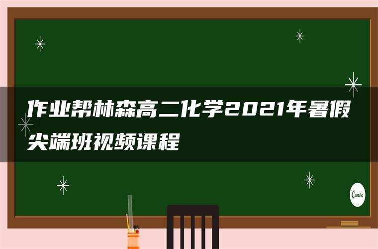 作业帮林森高二化学2021年暑假尖端班视频课程
