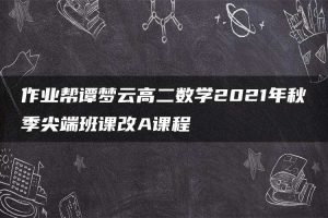 作业帮谭梦云高二数学2021年秋季尖端班课改A课程