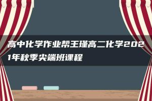 高中化学作业帮王瑾高二化学2021年秋季尖端班课程