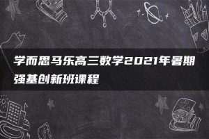 学而思马乐高三数学2021年暑期强基创新班课程