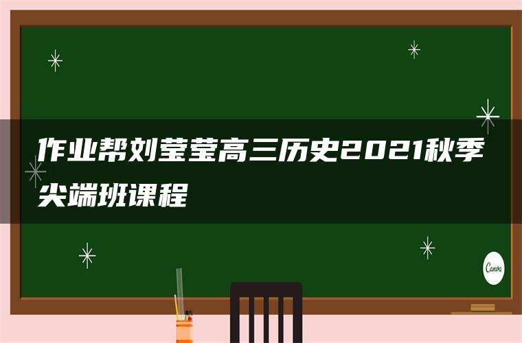 作业帮刘莹莹高三历史2021秋季尖端班课程