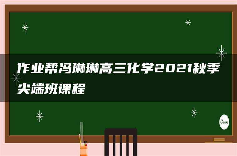 作业帮冯琳琳高三化学2021秋季尖端班课程