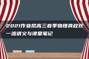 2021作业帮高三春季物理龚政双一流讲义与课堂笔记