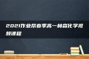 2021作业帮春季高一林森化学视频课程