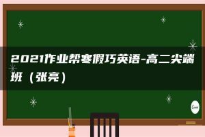 2021作业帮寒假巧英语-高二尖端班（张亮）