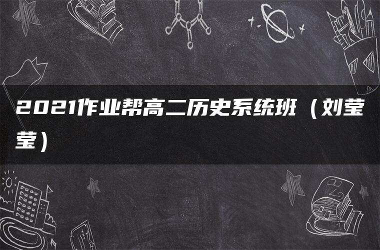 2021作业帮高二历史系统班（刘莹莹）