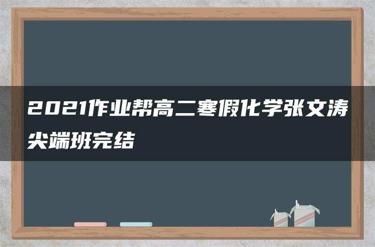 2021作业帮高二寒假化学张文涛尖端班完结
