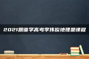 2021跟谁学高考李伟俊地理是课程