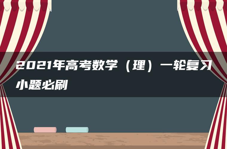 2021年高考数学(理)一轮复习小题必刷 2021年高考数学(理)一轮复习小题必刷