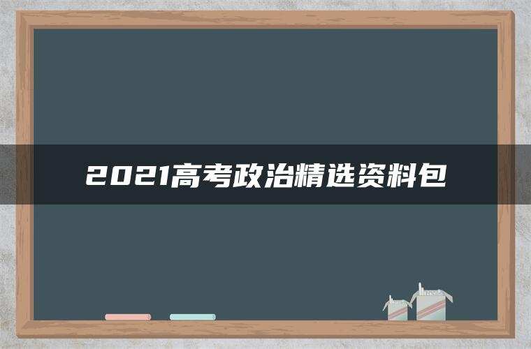 2021高考政治精选资料包 2021高考政治精选资料包