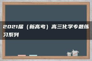2021届（新高考）高三化学专题练习系列Ⅰ