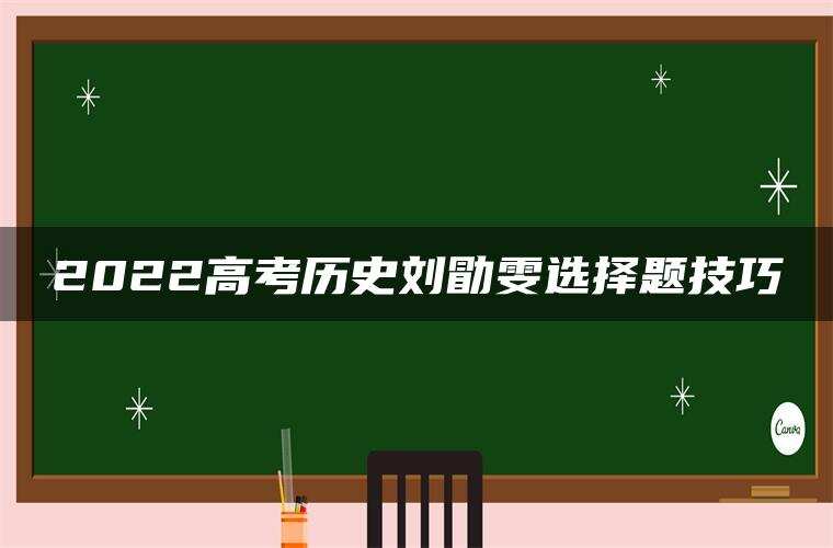 2022高考历史刘勖雯选择题技巧