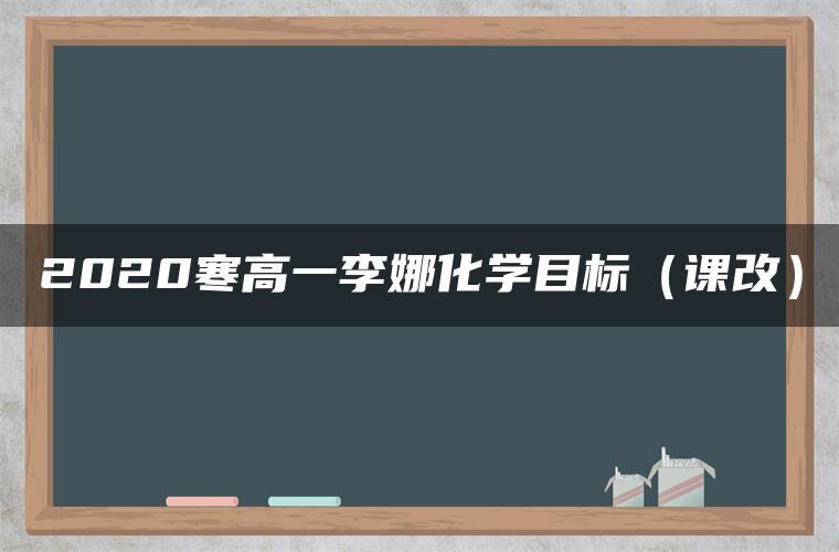2020寒高一李娜化学目标(课改) 2020寒高一李娜化学目标(课改)