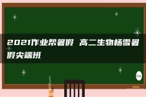 2021作业帮暑假 高二生物杨雪暑假尖端班