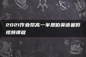 2021作业帮高一牟恩伯英语暑假视频课程