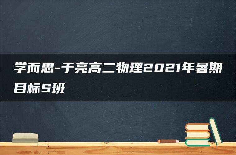 学而思-于亮高二物理2021年暑期目标S班