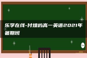 乐学在线-付煊屿高一英语2021年暑期班