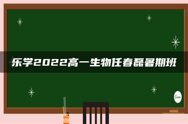 乐学2022高一生物任春磊暑期班