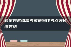 新东方赵琦高考英语写作考点强化课完结