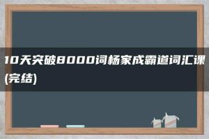 10天突破8000词杨家成霸道词汇课(完结)