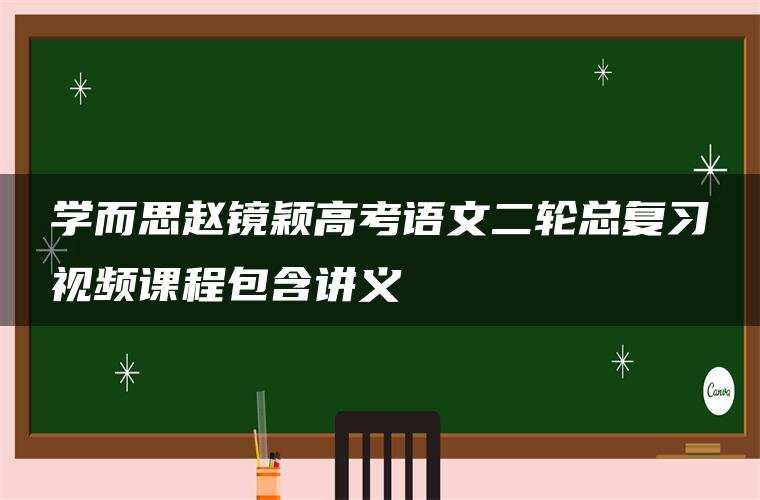 学而思赵镜颖高考语文二轮总复习视频课程包含讲义 学而思赵镜颖高考语文二轮总复习视频课程包含讲义