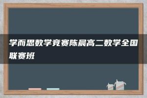 学而思数学竞赛陈晨高二数学全国联赛班