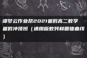 谭梦云作业帮2021暑假高二数学暑假冲顶班（通用版数列和圆锥曲线）