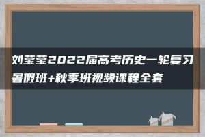 刘莹莹2022届高考历史一轮复习暑假班+秋季班视频课程全套