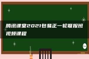 腾讯课堂2021包易正一轮联报班视频课程