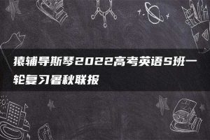 猿辅导斯琴2022高考英语S班一轮复习暑秋联报