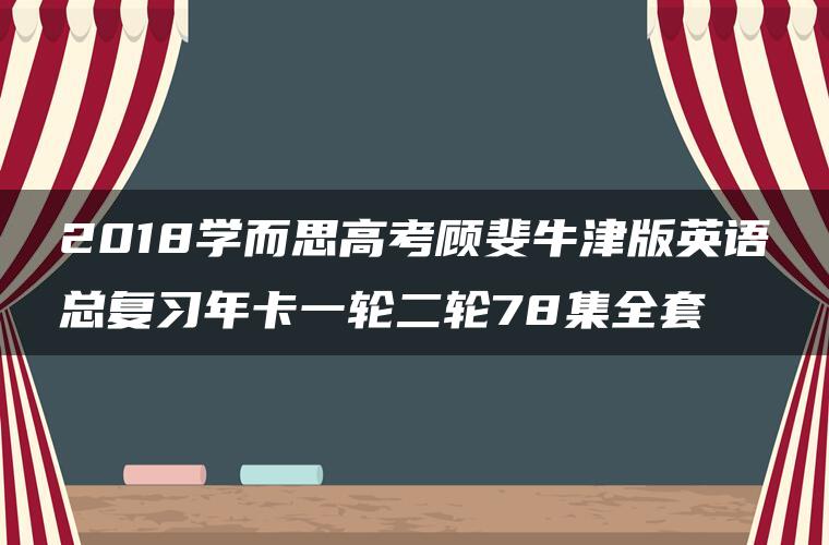 2018学而思高考顾斐牛津版英语总复习年卡一轮二轮78集全套 2018学而思高考顾斐牛津版英语总复习年卡一轮二轮78集全套