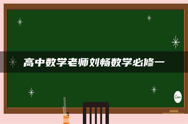 高中数学老师刘畅数学必修一 高中数学老师刘畅数学必修一