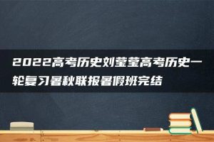 2022高考历史刘莹莹高考历史一轮复习暑秋联报暑假班完结