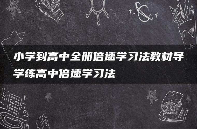 小学到高中全册倍速学习法教材导学练高中倍速学习法