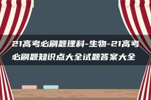 21高考必刷题理科-生物-21高考必刷题知识点大全试题答案大全