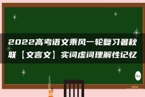 2022高考语文乘风一轮复习暑秋联【文言文】实词虚词理解性记忆