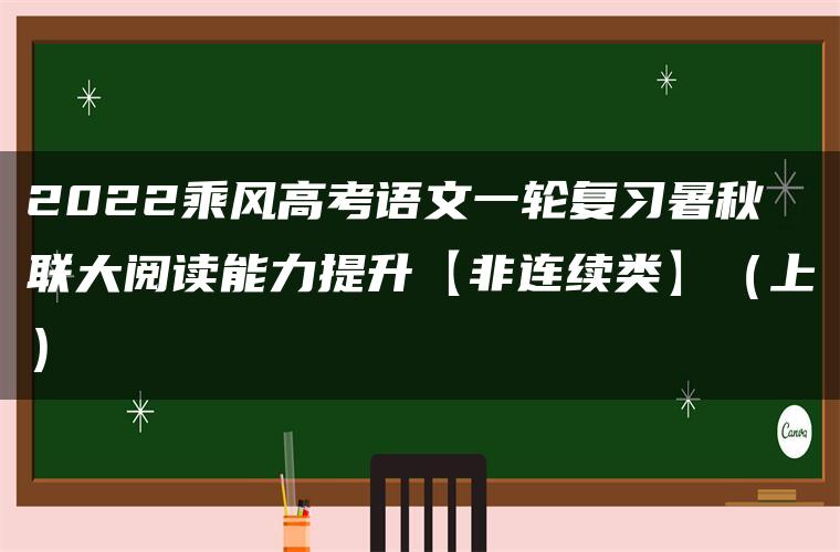 2022乘风高考语文一轮复习暑秋联大阅读能力提升【非连续类】(上) 2022乘风高考语文一轮复习暑秋联大阅读能力提升【非连续类】(上)
