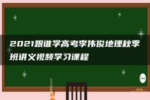 2021跟谁学高考李伟俊地理秋季班讲义视频学习课程
