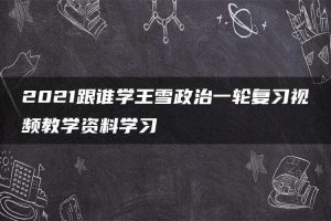 2021跟谁学王雪政治一轮复习视频教学资料学习
