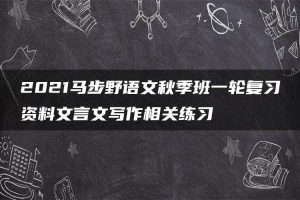 2021马步野语文秋季班一轮复习资料文言文写作相关练习
