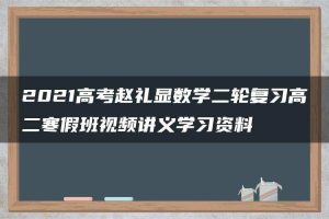 2021高考赵礼显数学二轮复习高二寒假班视频讲义学习资料
