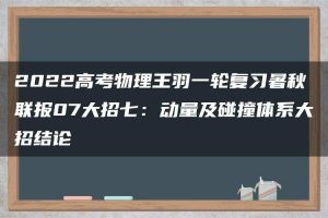 2022高考物理王羽一轮复习暑秋联报07大招七：动量及碰撞体系大招结论