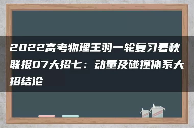 2022高考物理王羽一轮复习暑秋联报07大招七：动量及碰撞体系大招结论
