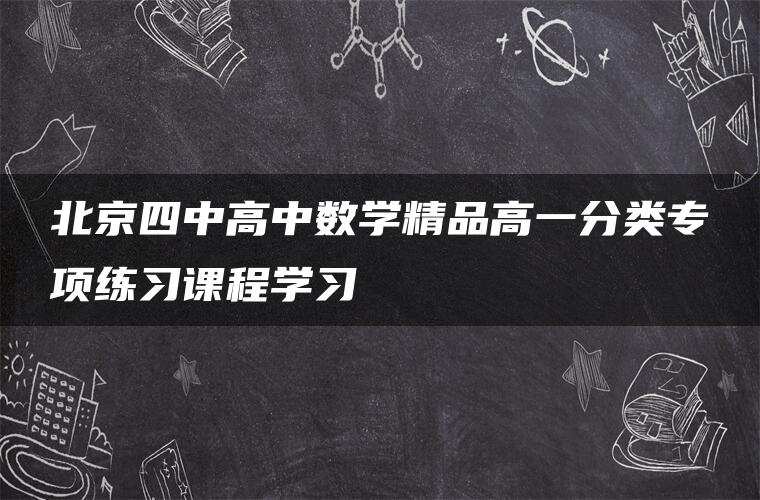 北京四中高中数学精品高一分类专项练习课程学习 北京四中高中数学精品高一分类专项练习课程学习